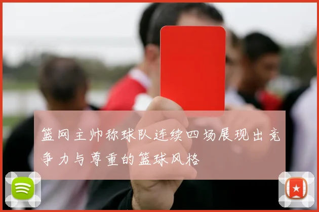 篮网主帅称球队连续四场展现出竞争力与尊重的篮球风格