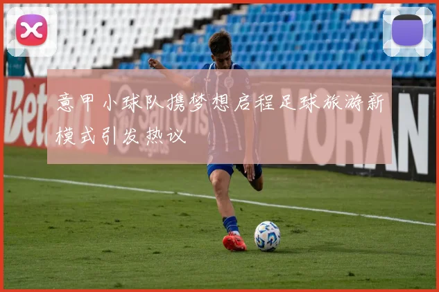 意甲小球队携梦想启程足球旅游新模式引发热议